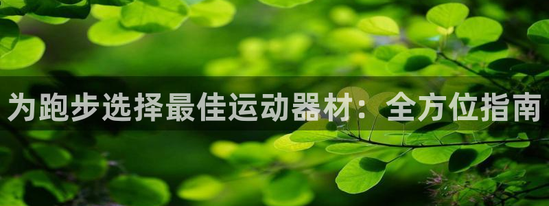 意昂体育3娱乐：为跑步选择最佳运动器材：全方位指南