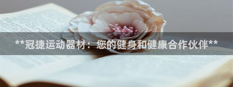 意昂3集团官网首页网址：**冠捷运动器材：您的健身和