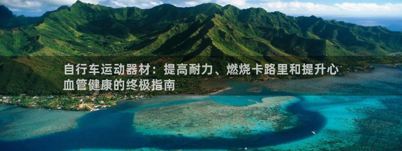 海南意昂体育3发展怎么样：自行车运动器材：提高耐力、
