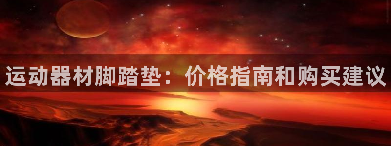意昂3集团官网首页网址：运动器材脚踏垫：价格指南和购