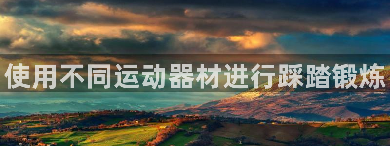 意昂3娱乐40996：使用不同运动器材进行踩踏锻炼