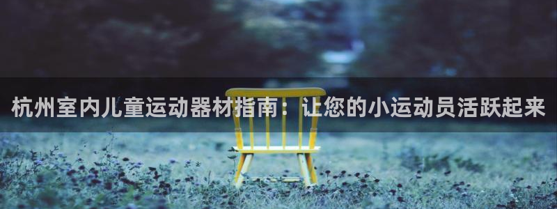 意昂3集团E.ON：杭州室内儿童运动器材指南：让您的