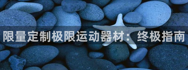 意昂体育3平台：限量定制极限运动器材：终极指南