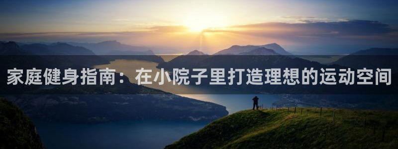 意昂体育3软件：家庭健身指南：在小院子里打造理想的运