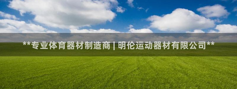 意昂3娱乐首页官网下载：**专业体育器材制造商 | 